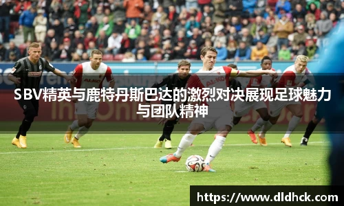 SBV精英与鹿特丹斯巴达的激烈对决展现足球魅力与团队精神