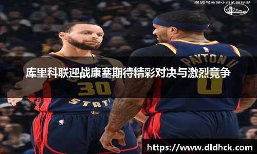 库里科联迎战康塞期待精彩对决与激烈竞争