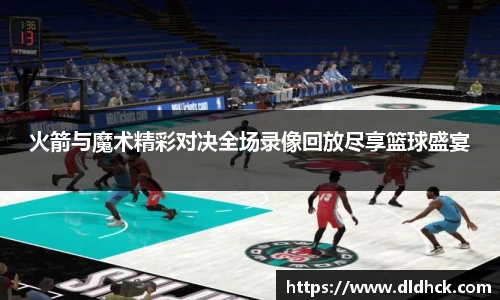 火箭与魔术精彩对决全场录像回放尽享篮球盛宴